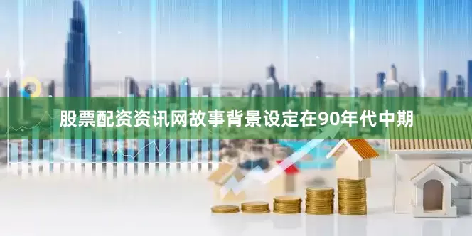 股票配资资讯网故事背景设定在90年代中期