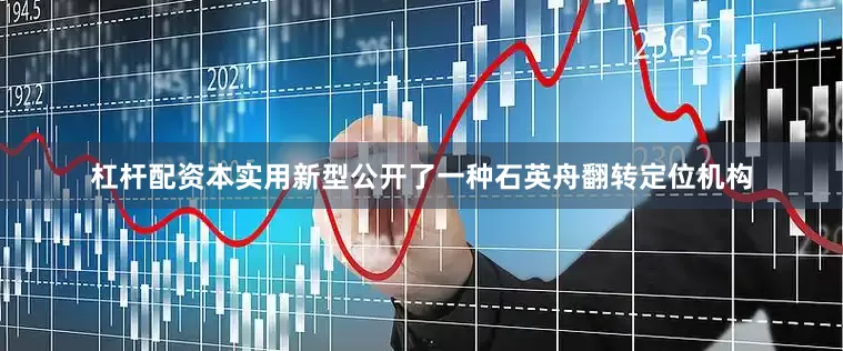 杠杆配资本实用新型公开了一种石英舟翻转定位机构