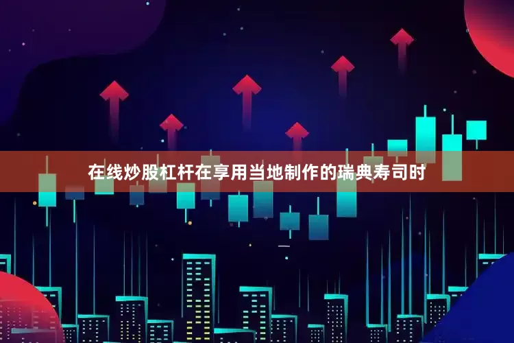在线炒股杠杆在享用当地制作的瑞典寿司时